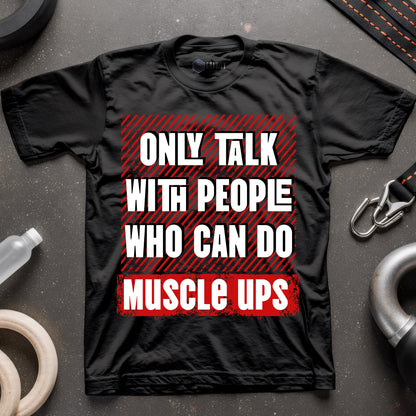 Only Talk With People Who Can Do Muscle Ups T-Shirt
