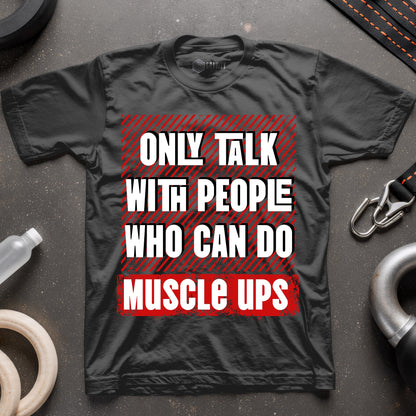 Only Talk With People Who Can Do Muscle Ups T-Shirt