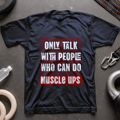 Only Talk With People Who Can Do Muscle Ups T-Shirt
