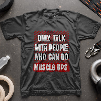 Only Talk With People Who Can Do Muscle Ups T-Shirt